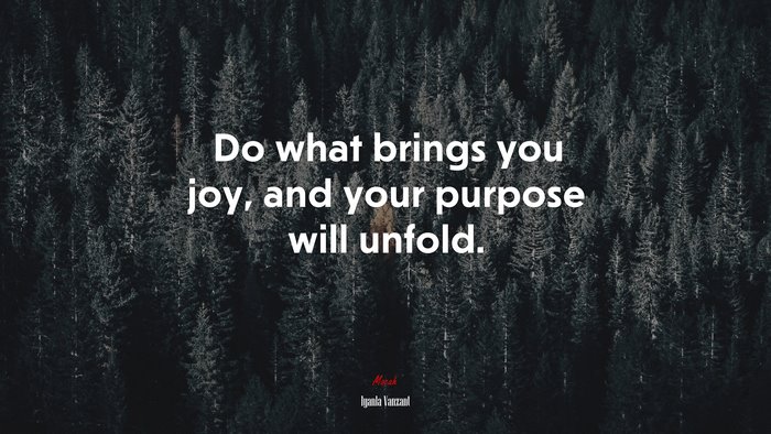 Do what brings you joy, and your purpose will unfold. | Iyanla Vanzant quote