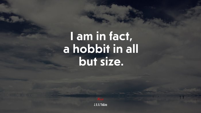 I am in fact, a hobbit in all but size. | J. R. R. Tolkien quote