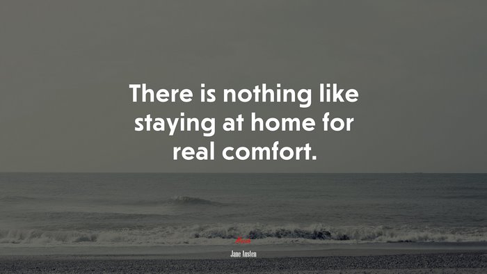 There is nothing like staying at home for real comfort. | Jane Austen quote