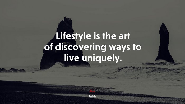Lifestyle is the art of discovering ways to live uniquely. | Jim Rohn quote