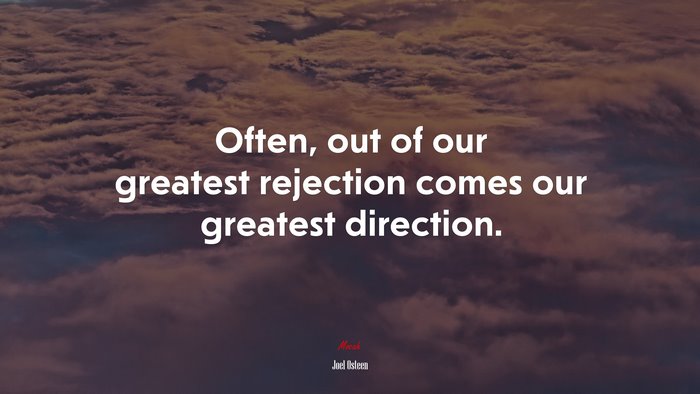 Often, out of our greatest rejection comes our greatest direction. | Joel Osteen quote