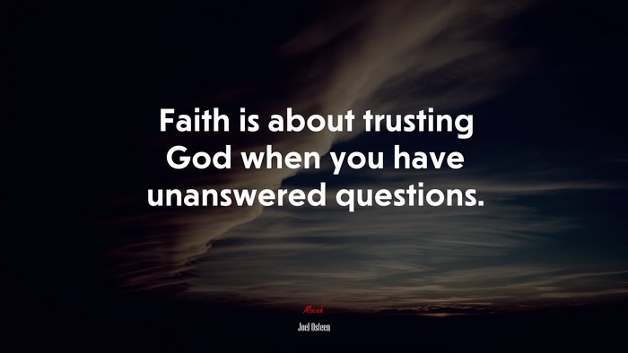 Faith is about trusting God when you have unanswered questions. | Joel Osteen quote
