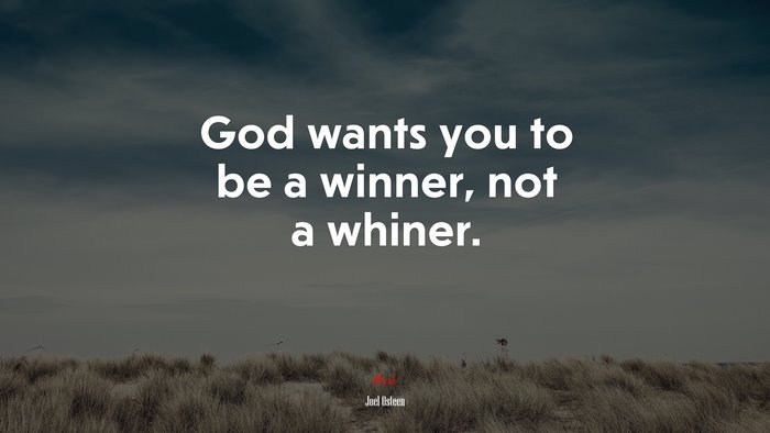 God wants you to be a winner, not a whiner. | Joel Osteen quote