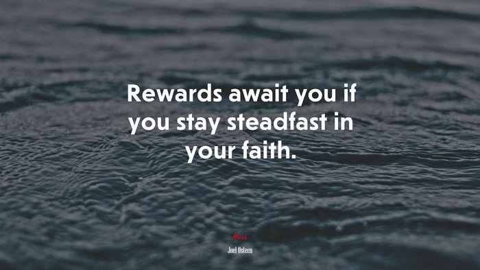 Rewards await you if you stay steadfast in your faith. | Joel Osteen quote