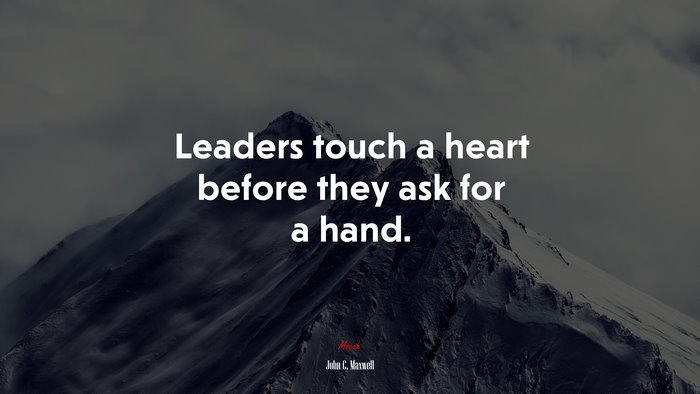 Leaders touch a heart before they ask for a hand. | John C. Maxwell quote
