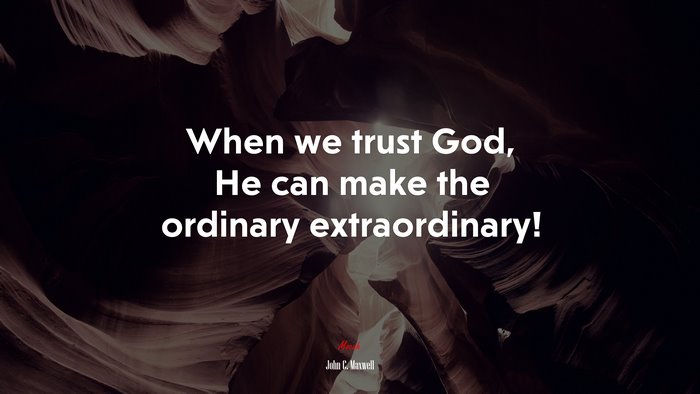 When we trust God, He can make the ordinary extraordinary! | John C. Maxwell quote