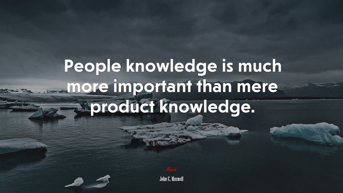 People knowledge is much more important than mere product knowledge. | John C. Maxwell quote