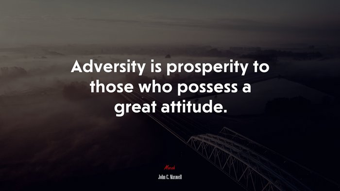 Adversity is prosperity to those who possess a great attitude. | John C. Maxwell quote