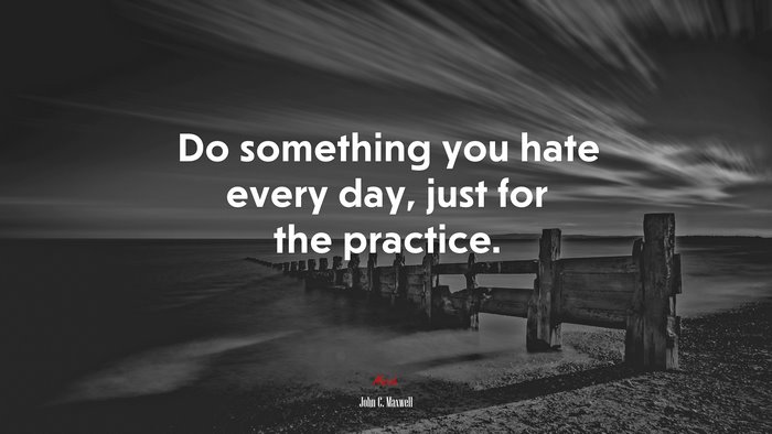 Do something you hate every day, just for the practice. | John C. Maxwell quote