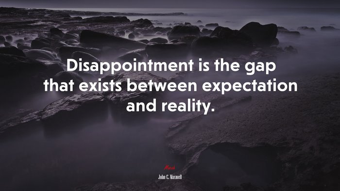 Disappointment is the gap that exists between expectation and reality. | John C. Maxwell quote
