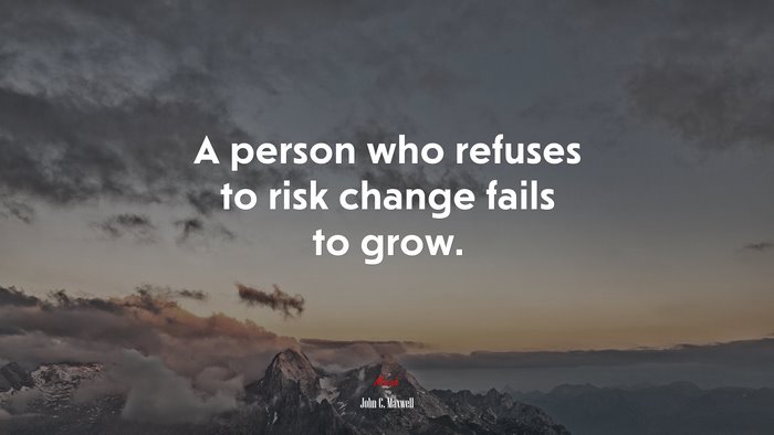 A person who refuses to risk change fails to grow. | John C. Maxwell ...
