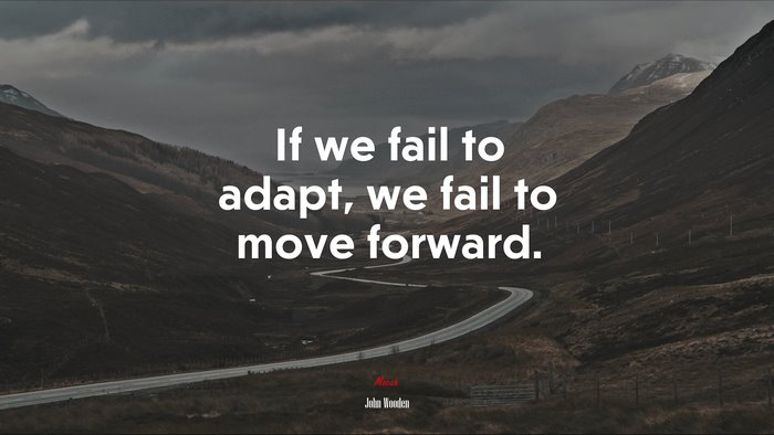 If we fail to adapt, we fail to move forward. | John Wooden quote