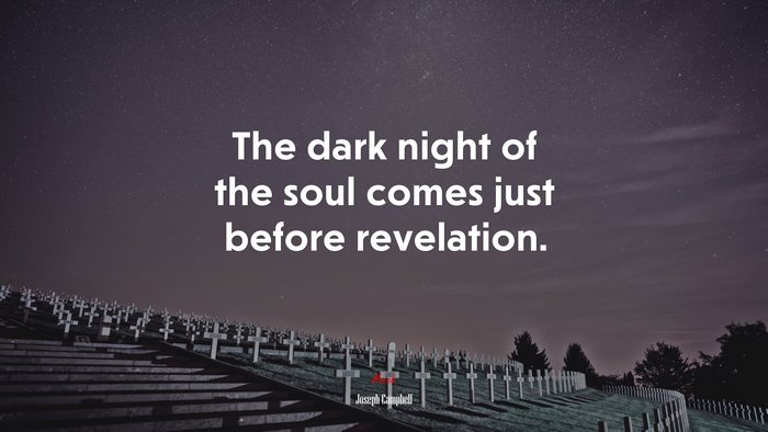 The dark night of the soul comes just before revelation. | Joseph Campbell quote