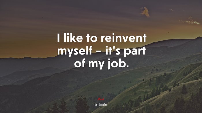 I like to reinvent myself – it’s part of my job. | Karl Lagerfeld quote