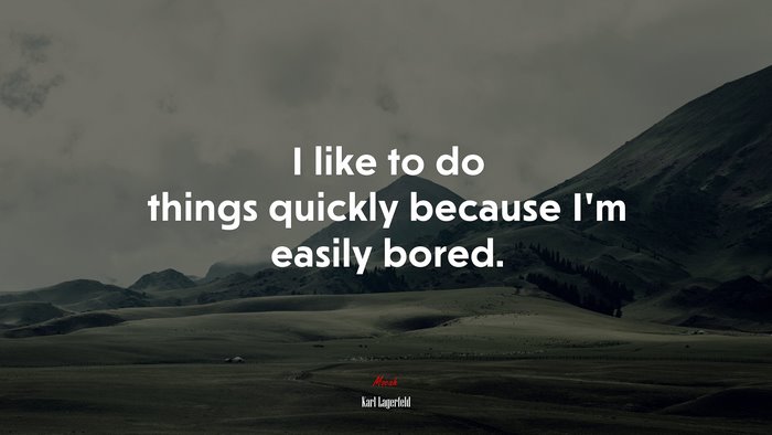 I like to do things quickly because I’m easily bored. | Karl Lagerfeld quote