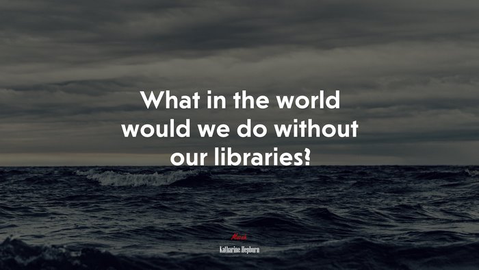 What in the world would we do without our libraries? | Katharine Hepburn quote
