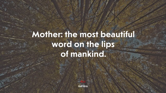 Mother: the most beautiful word on the lips of mankind. | Khalil Gibran quote