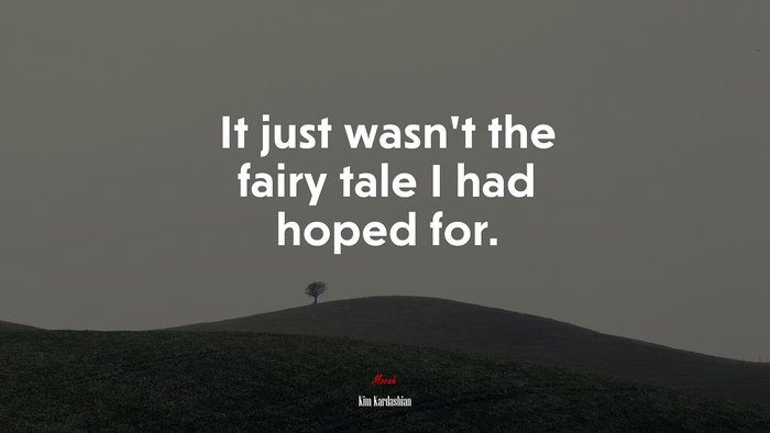 It just wasn’t the fairy tale I had hoped for. | Kim Kardashian quote