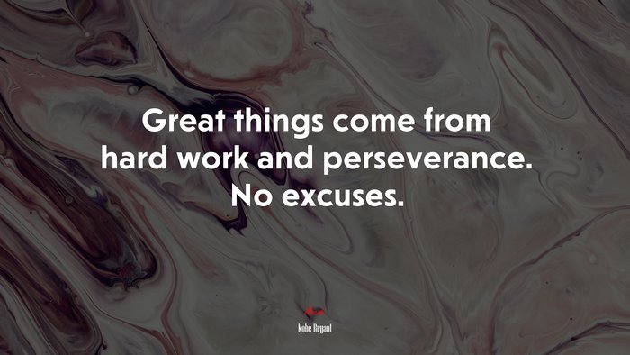 Great things come from hard work and perseverance. No excuses. | Kobe Bryant quote