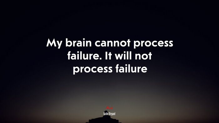 My brain cannot process failure. It will not process failure | Kobe Bryant quote