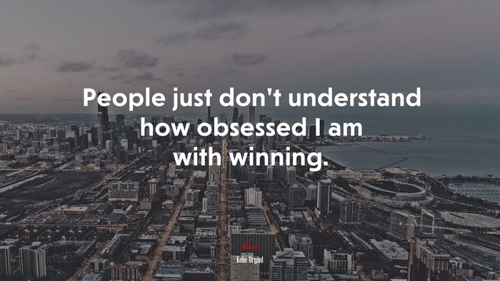 People just don’t understand how obsessed I am with winning. | Kobe Bryant quote