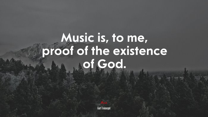 Music is, to me, proof of the existence of God. | Kurt Vonnegut quote