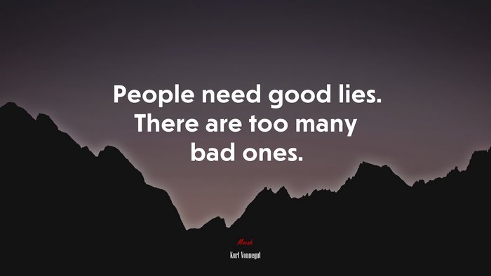 People need good lies. There are too many bad ones. | Kurt Vonnegut quote