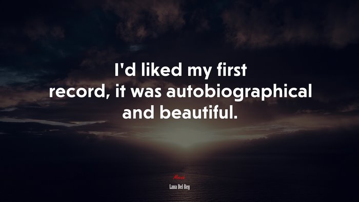 I’d liked my first record, it was autobiographical and beautiful. | Lana Del Rey quote
