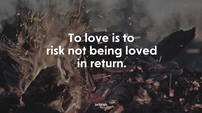 To love is to risk not being loved in return. | Leo Buscaglia quote
