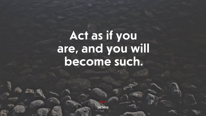 Act as if you are, and you will become such. | Leo Tolstoy quote