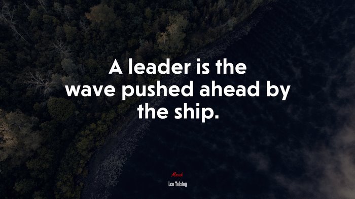 A leader is the wave pushed ahead by the ship. | Leo Tolstoy quote