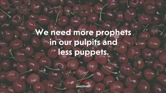 We need more prophets in our pulpits and less puppets. | Leonard Ravenhill quote