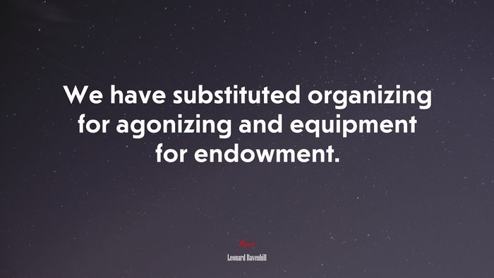 We have substituted organizing for agonizing and equipment for endowment. | Leonard Ravenhill quote