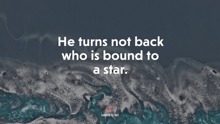 He turns not back who is bound to a star. | Leonardo da Vinci quote