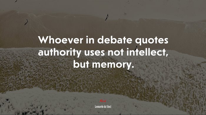 Whoever in debate quotes authority uses not intellect, but memory. | Leonardo da Vinci quote