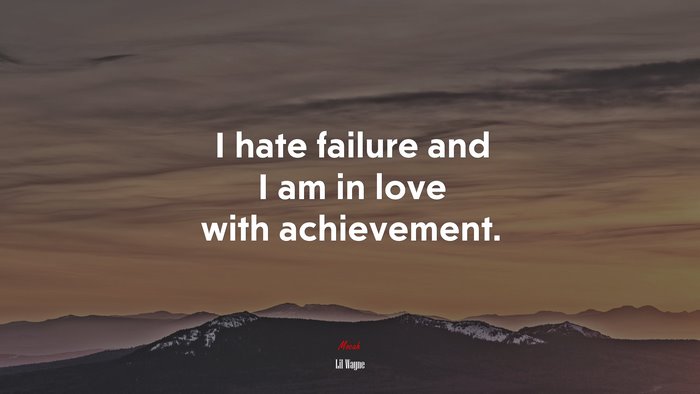 I hate failure and I am in love with achievement. | Lil Wayne quote