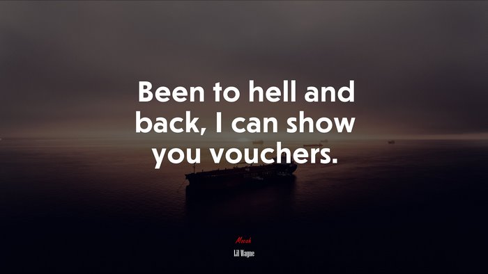 Been to hell and back, I can show you vouchers. | Lil Wayne quote