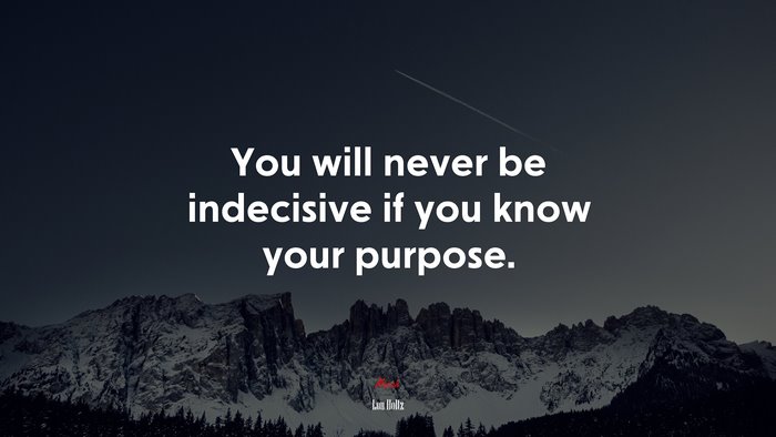 You will never be indecisive if you know your purpose. | Lou Holtz quote