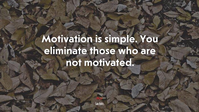 Motivation is simple. You eliminate those who are not motivated. | Lou Holtz quote