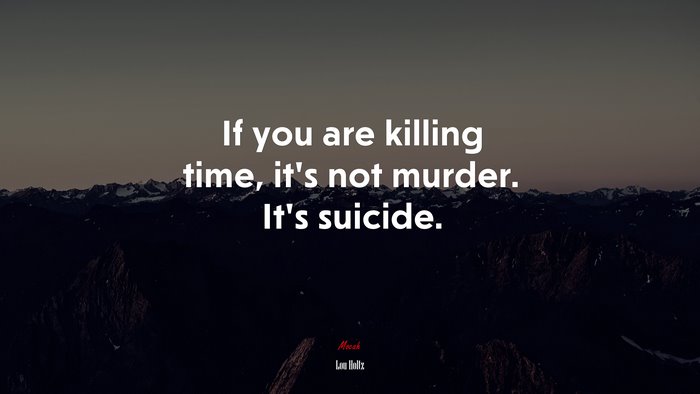 If you are killing time, it’s not murder. It’s suicide. | Lou Holtz quote