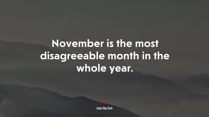 November is the most disagreeable month in the whole year. | Louisa May Alcott quote