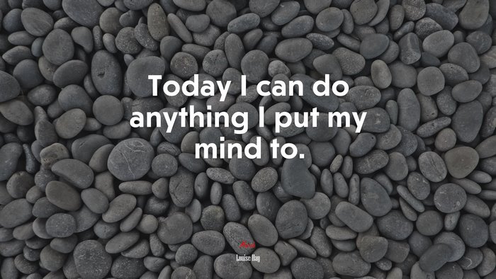 Today I can do anything I put my mind to. | Louise Hay quote