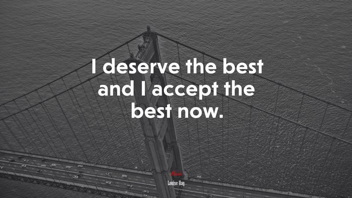 I deserve the best and I accept the best now. | Louise Hay quote