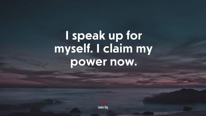 I speak up for myself. I claim my power now. | Louise Hay quote