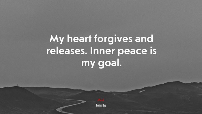 My heart forgives and releases. Inner peace is my goal. | Louise Hay quote