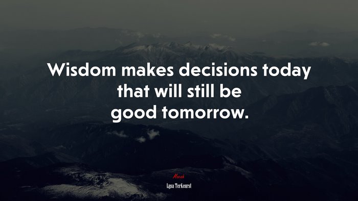 Wisdom makes decisions today that will still be good tomorrow. | Lysa TerKeurst quote