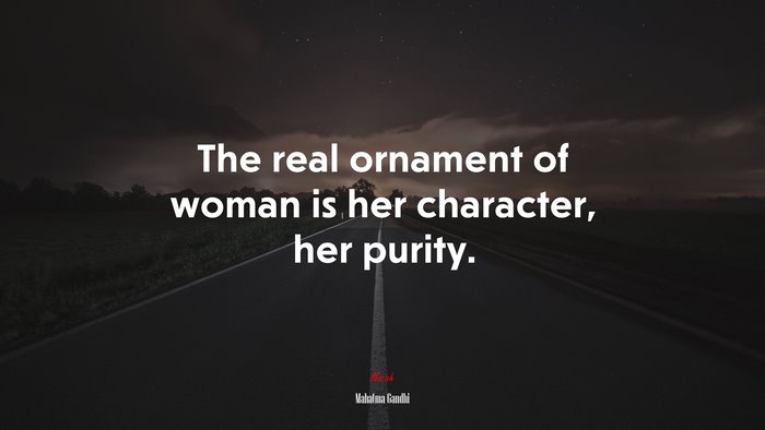 The real ornament of woman is her character, her purity. | Mahatma Gandhi quote
