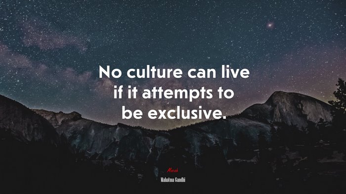 No culture can live if it attempts to be exclusive. | Mahatma Gandhi quote