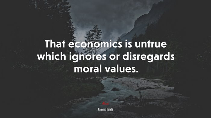 That economics is untrue which ignores or disregards moral values. | Mahatma Gandhi quote