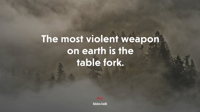 The most violent weapon on earth is the table fork. | Mahatma Gandhi quote